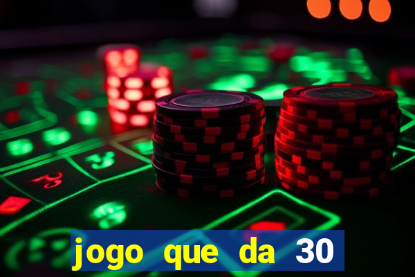 jogo que da 30 reais de b?nus