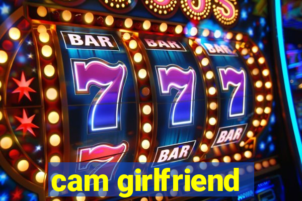 cam girlfriend