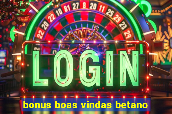 bonus boas vindas betano