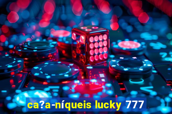 ca?a-níqueis lucky 777