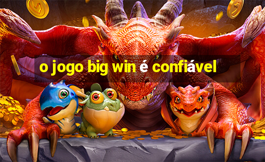 o jogo big win é confiável