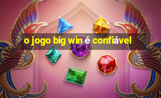 o jogo big win é confiável