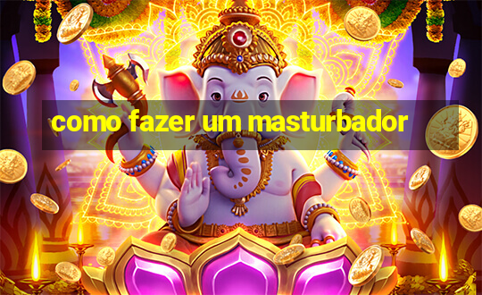 como fazer um masturbador