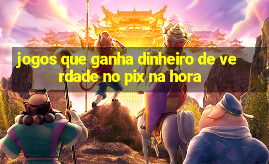 jogos que ganha dinheiro de verdade no pix na hora