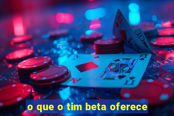 o que o tim beta oferece