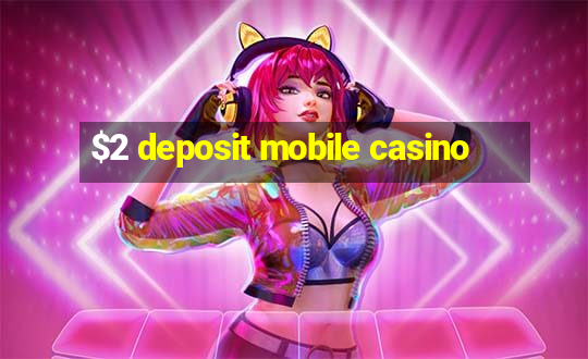 $2 deposit mobile casino