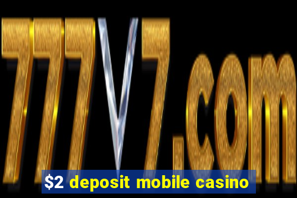 $2 deposit mobile casino