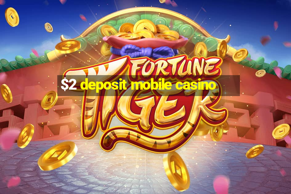 $2 deposit mobile casino