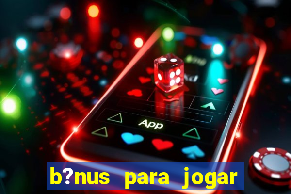 b?nus para jogar no tigre