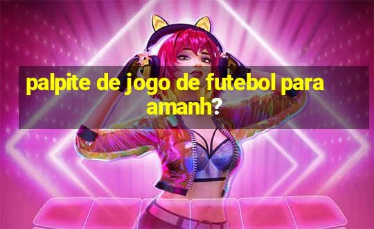 palpite de jogo de futebol para amanh?