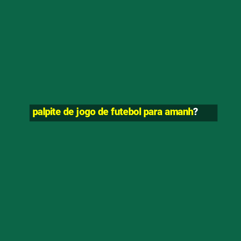 palpite de jogo de futebol para amanh?