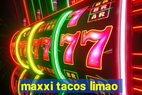 maxxi tacos limao