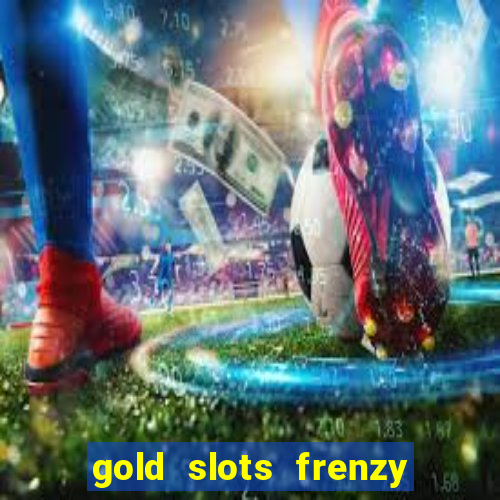 gold slots frenzy paga mesmo