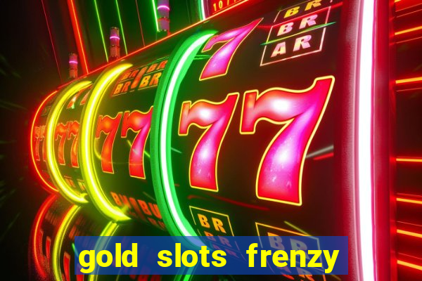 gold slots frenzy paga mesmo