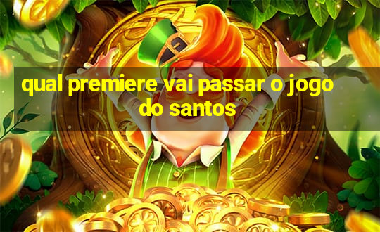 qual premiere vai passar o jogo do santos