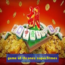 game of thrones superfilmes