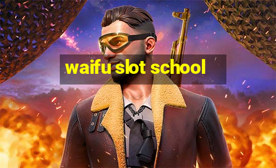 waifu slot school