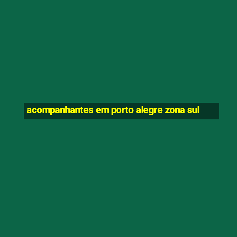 acompanhantes em porto alegre zona sul