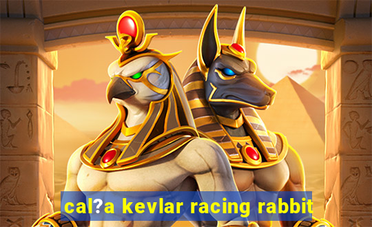 cal?a kevlar racing rabbit