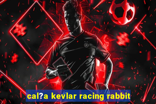 cal?a kevlar racing rabbit