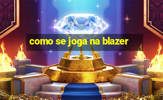 como se joga na blazer