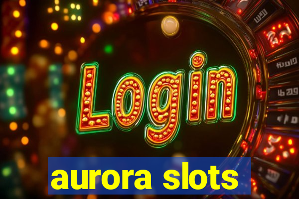 aurora slots