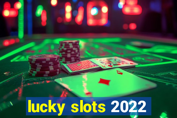 lucky slots 2022