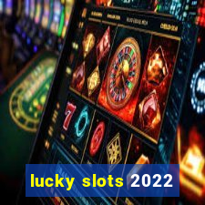 lucky slots 2022