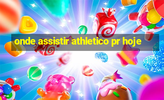 onde assistir athletico pr hoje