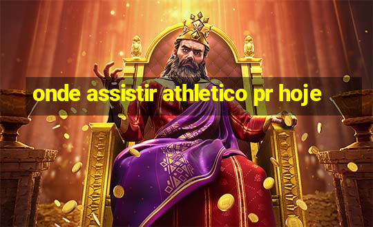 onde assistir athletico pr hoje