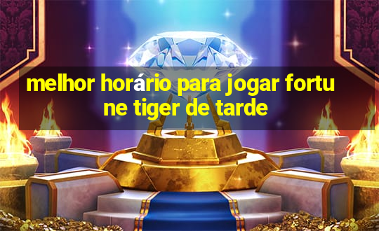 melhor horário para jogar fortune tiger de tarde