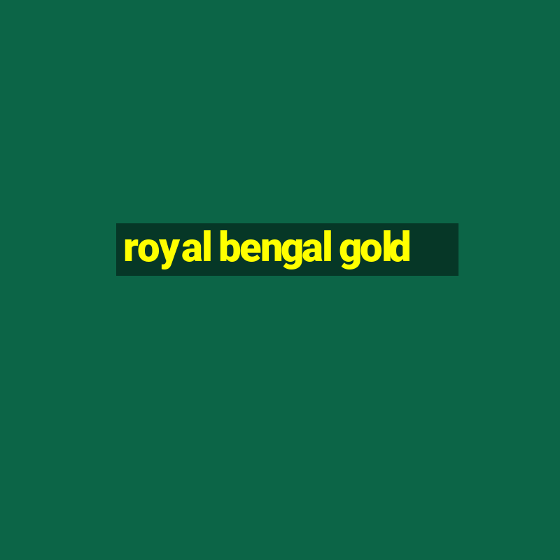 royal bengal gold