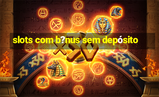 slots com b?nus sem depósito