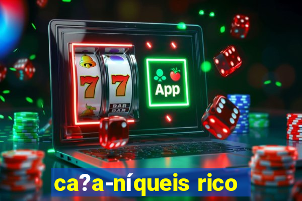 ca?a-níqueis rico