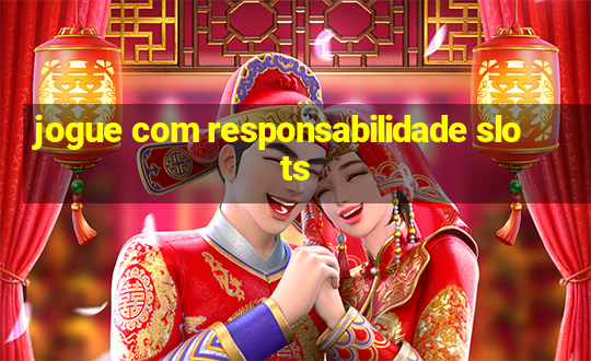 jogue com responsabilidade slots