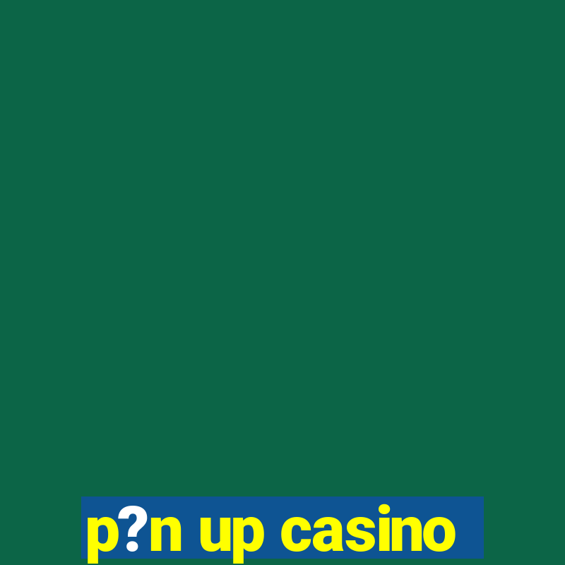 p?n up casino