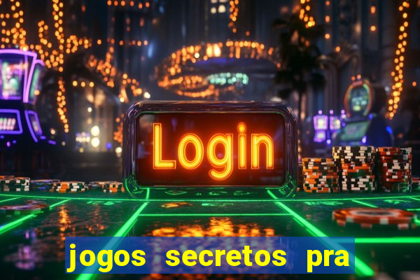 jogos secretos pra ganhar dinheiro