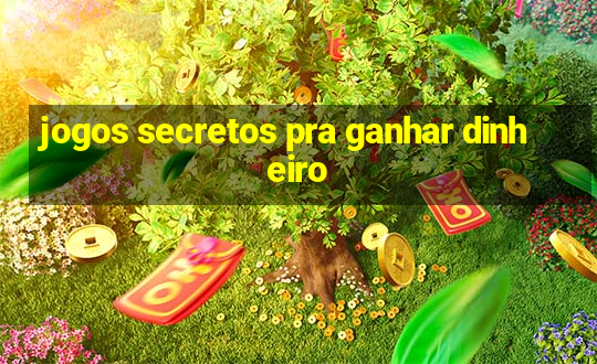 jogos secretos pra ganhar dinheiro