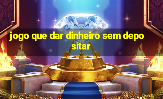 jogo que dar dinheiro sem depositar