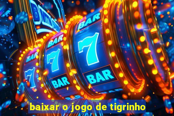 baixar o jogo de tigrinho