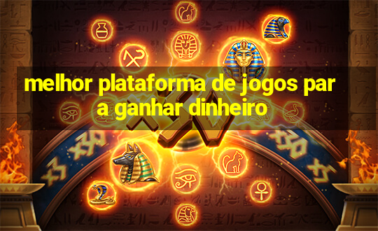 melhor plataforma de jogos para ganhar dinheiro