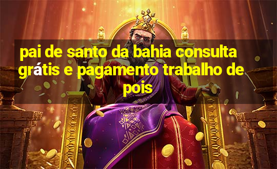 pai de santo da bahia consulta grátis e pagamento trabalho depois