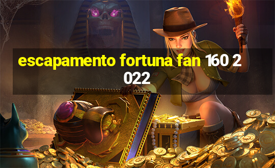 escapamento fortuna fan 160 2022