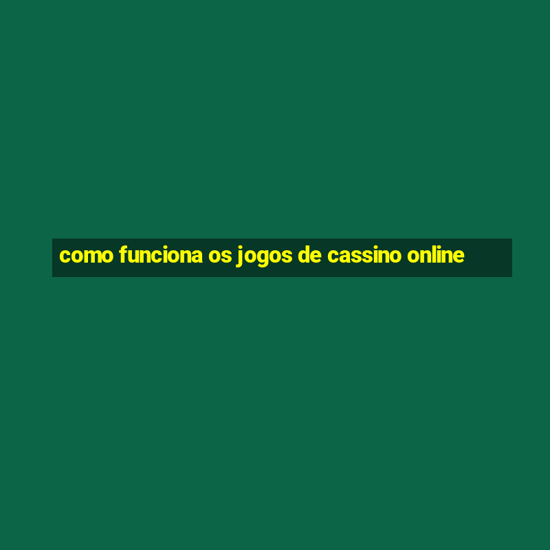 como funciona os jogos de cassino online