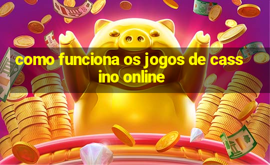 como funciona os jogos de cassino online