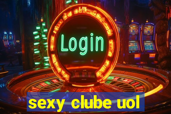 sexy clube uol