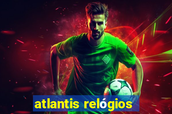 atlantis relógios