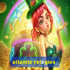 atlantis relógios