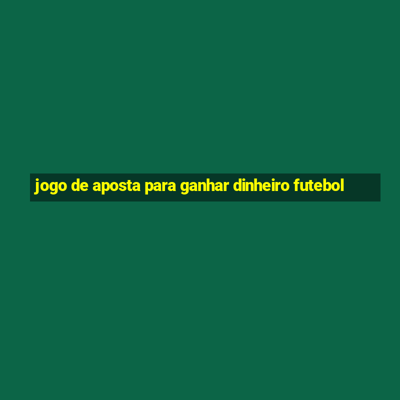 jogo de aposta para ganhar dinheiro futebol