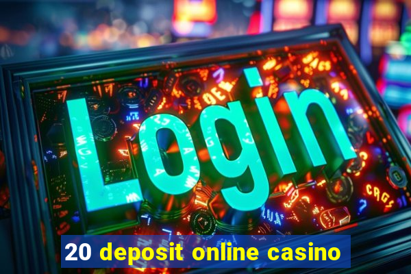 20 deposit online casino